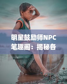 明星鼓励师NPC笔趣阁：揭秘各大明星背后的激励力量，如何塑造你我心目中的巨星