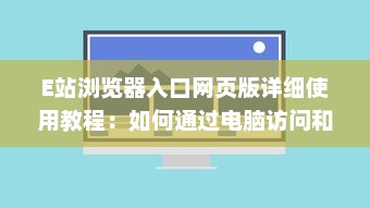 E站浏览器入口网页版详细使用教程：如何通过电脑访问和享受E站便捷服务 v1.3.3下载