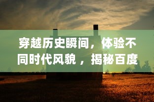 穿越历史瞬间，体验不同时代风貌 ，揭秘百度地图时光机的神秘及魅力 v0.3.7下载