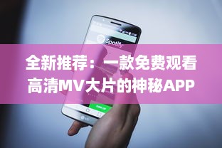 全新推荐：一款免费观看高清MV大片的神秘APP，带你领略音乐与视觉的双重盛宴 v4.6.8下载