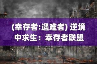 (幸存者:遇难者) 逆境中求生：幸存者联盟在全球灾难中的奋斗与团结的真实故事