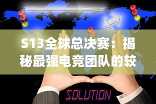 S13全球总决赛：揭秘最强电竞团队的较量，谁将在全球舞台上捧起冠军奖杯 v4.4.8下载