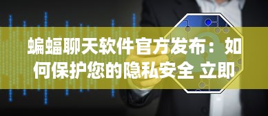 蝙蝠聊天软件官方发布：如何保护您的隐私安全 立即了解详情 v6.0.9下载