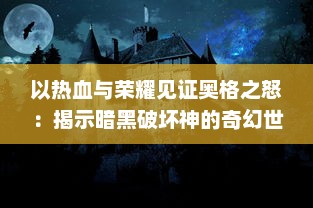 以热血与荣耀见证奥格之怒：揭示暗黑破坏神的奇幻世界与恶魔之王的神秘力量