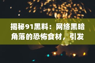 揭秘91黑料：网络黑暗角落的恐怖食材，引发公众关注的食品安全危机 v4.6.5下载