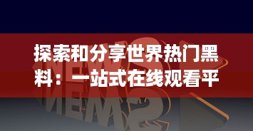 探索和分享世界热门黑料：一站式在线观看平台让你掌握全球黑幕