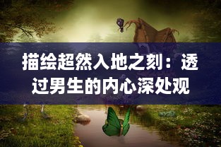 描绘超然入地之刻：透过男生的内心深处观察新环境触动下的喜悦与困惑 v3.9.2下载