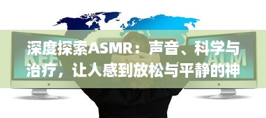 深度探索ASMR：声音、科学与治疗，让人感到放松与平静的神秘现象 v8.8.7下载