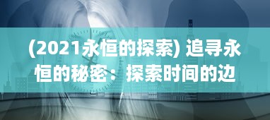 (2021永恒的探索) 追寻永恒的秘密：探索时间的边际，揭示永恒国度的神秘面纱