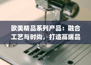 欧美精品系列产品：融合工艺与时尚，打造高端品质生活 v9.3.8下载