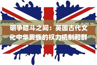 明争暗斗之间：英国古代文化中华贵族的权力机制和群英会的重要性研究