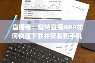 直播帝：模特直播APP如何快速下载并安装到手机 一键掌握全过程 v1.2.9下载