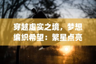 穿越虚实之境，梦想编织希望：繁星点亮的梦境森林里的奇妙探秘之旅