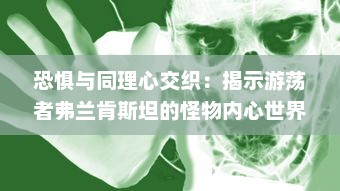 恐惧与同理心交织：揭示游荡者弗兰肯斯坦的怪物内心世界深度解读