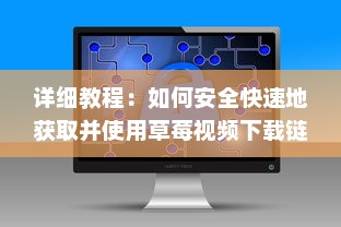 详细教程：如何安全快速地获取并使用草莓视频下载链接 v2.8.7下载