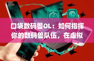 口袋数码兽OL：如何指挥你的数码兽队伍，在虚拟世界中展开冒险之旅