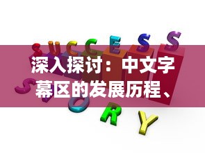 深入探讨：中文字幕区的发展历程、挑战与机遇以及对全球影视产业的影响