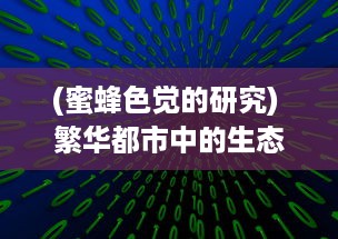 (蜜蜂色觉的研究) 繁华都市中的生态奇迹：揭秘色蜂的生存状态与环境适应能力