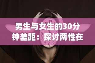 男生与女生的30分钟差距：探讨两性在时间管理上的差异与共性 v8.5.9下载