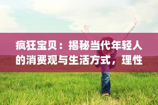 疯狂宝贝：揭秘当代年轻人的消费观与生活方式，理性追求个性与独特的态度分享 v7.5.6下载