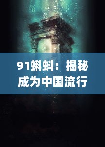 91蝌蚪：揭秘成为中国流行文化热潮下的未知秘密和影响力 v1.5.9下载