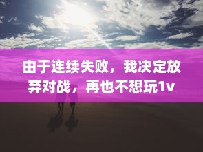 由于连续失败，我决定放弃对战，再也不想玩1v1了：一场关于挫败感与自我提升的心路历程 v1.3.0下载