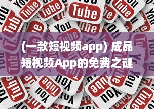 (一款短视频app) 成品短视频App的免费之谜：你真的不用花一分钱吗 探索隐藏成本