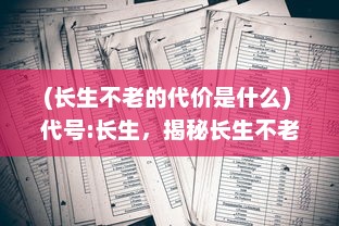 (长生不老的代价是什么) 代号:长生，揭秘长生不老科技的追寻与挑战的奇妙冒险