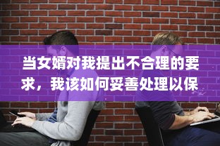 当女婿对我提出不合理的要求，我该如何妥善处理以保护自我权益并维系良好的亲子关系 v3.4.7下载