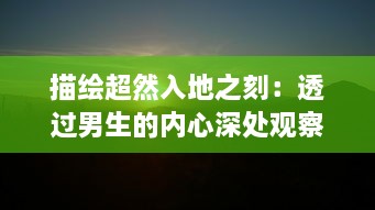 描绘超然入地之刻：透过男生的内心深处观察新环境触动下的喜悦与困惑