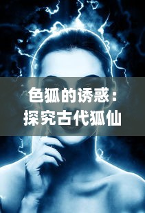 色狐的诱惑：探究古代狐仙传说中的性与权力游戏 v1.9.3下载