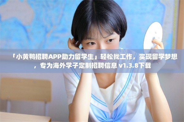 「小黄鸭招聘APP助力留学生」轻松找工作，实现留学梦想，专为海外学子定制招聘信息 v1.3.8下载