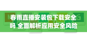 春雨直播安装包下载安全吗 全面解析应用安全风险与用户权益保障 v8.0.0下载