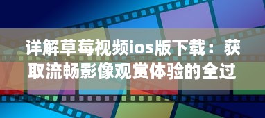 详解草莓视频ios版下载：获取流畅影像观赏体验的全过程指南 v3.6.5下载