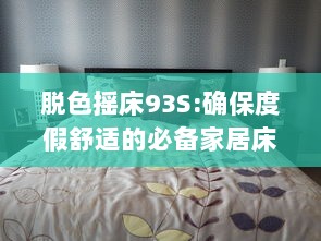 脱色摇床93S:确保度假舒适的必备家居床品，重塑一流睡眠体验 v7.8.8下载