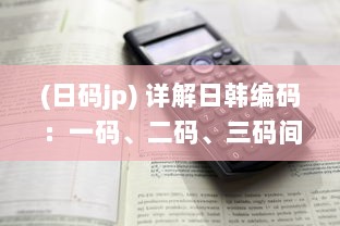 (日码jp) 详解日韩编码：一码、二码、三码间的区别与适用场景分析