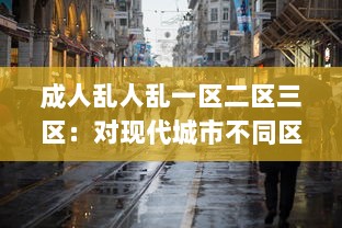 成人乱人乱一区二区三区：对现代城市不同区域成人行为混乱现象的研究状况与反思 v9.8.7下载