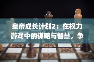 皇帝成长计划2：在权力游戏中的谋略与智慧，争夺帝位的全新经历