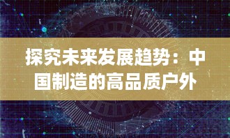 探究未来发展趋势：中国制造的高品质户外打野战产品在全球市场的广阔前景 v6.3.6下载