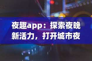 夜趣app：探索夜晚新活力，打开城市夜生活的全新视界，带你体验不一样的夜间娱乐