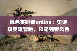 风色英雄传online：史诗级英雄冒险，领略独特风色世界，尽享无尽乐趣