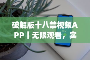 破解版十八禁视频APP丨无限观看，实现你的私密梦想 获取完全免费、无广告的观影体验。 v8.3.9下载