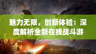 魅力无限，创新体验：深度解析全新在线战斗游戏武神赵云OL 的独特魅力与背后故事