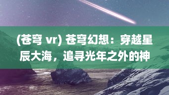 (苍穹 vr) 苍穹幻想：穿越星辰大海，追寻光年之外的神秘旅程