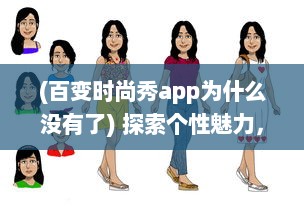 (百变时尚秀app为什么没有了) 探索个性魅力，展现自我风采：百变时尚秀挑战你的无限可能