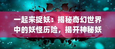 一起来捉妖：揭秘奇幻世界中的妖怪历险，揭开神秘妖怪文化的神秘面纱 v5.8.8下载