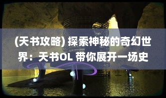 (天书攻略) 探索神秘的奇幻世界：天书OL 带你展开一场史诗级的冒险之旅