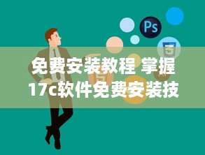 免费安装教程 掌握17c软件免费安装技巧，轻松进阶办公高手 v9.3.0下载