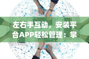 左右手互动，安装平台APP轻松管理：掌握关键要点，提升应用效率 v4.6.3下载