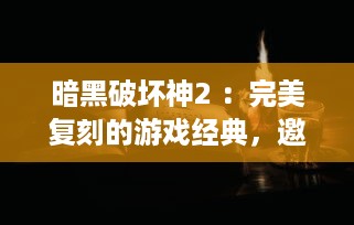 暗黑破坏神2 ：完美复刻的游戏经典，邀你在天堂在线观看冒险之旅 v6.3.6下载